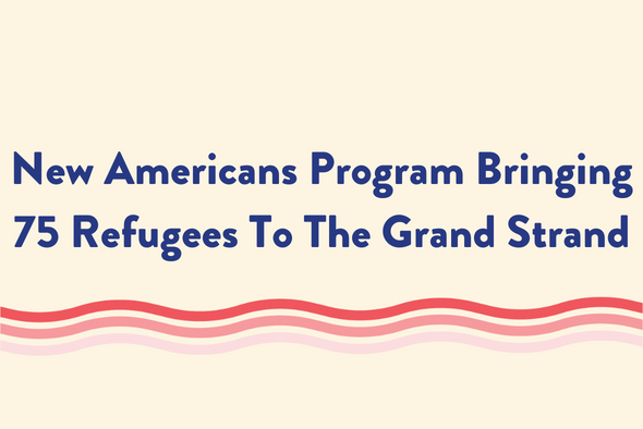 New Americans Program Bringing 75 Refugees To The Grand Strand